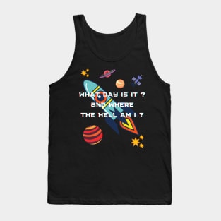 What day is it and where the hell am i  t shirt Tank Top